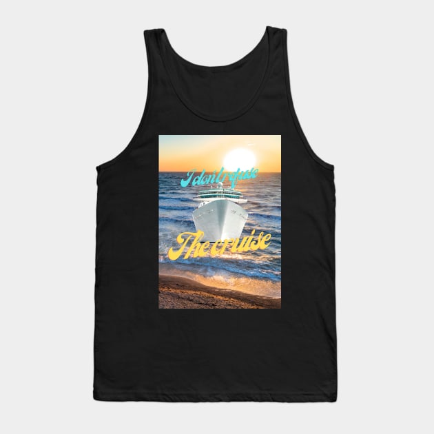 Lets cruise - I dont refuse the cruise Tank Top by ManifestYDream